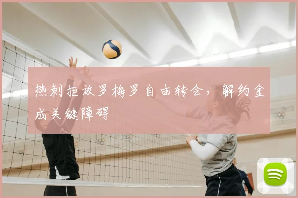 热刺拒放罗梅罗自由转会，解约金成关键障碍