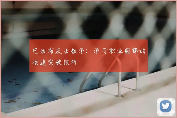 巴坎布反击教学：学习职业前锋的快速突破技巧