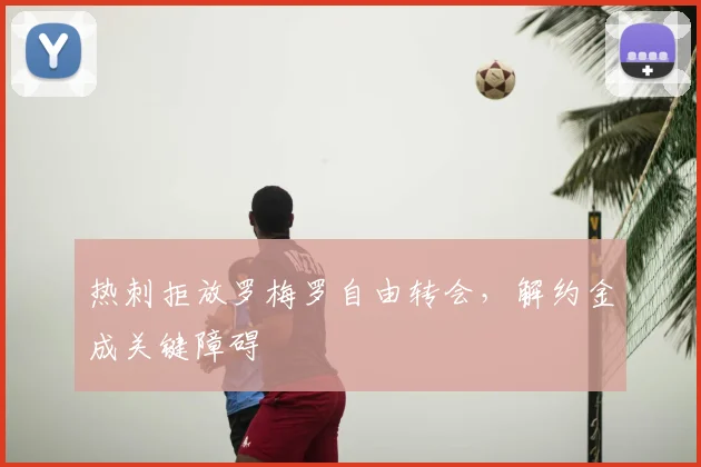 热刺拒放罗梅罗自由转会，解约金成关键障碍
